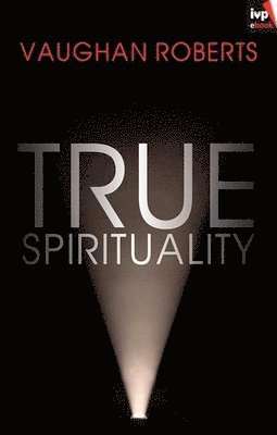 Vaughan Roberts - True Spirituality, Häftad
