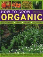 bokomslag How to Grow Organic Vegetables, Fruit, Herbs and Flowers