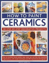 bokomslag How to Paint Ceramics: 30 Step-by-Step Decorative Projects