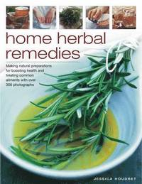 bokomslag Home Herbal Remedies: Making Natural Preparations for Boosting Health and Treating Common Ailments, with Over 300 Photographs