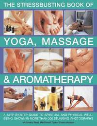 bokomslag The Stressbusting Book of Yoga, Massage & Aromatherapy: A Step-By-Step Guide to Improving Your Well-Being