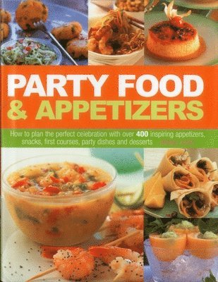 bokomslag Party Food & Appetizers: How to Plan the Perfect Celebration with Over 400 Inspiring Appetizers, Snacks, First Courses, Party Dishes and Desser