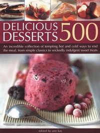 bokomslag 500 Delicious Desserts: An Incredible Collection of Tempting Ways to End a Meal, from Simple Classics to Wickedly Indulgent Sweet Treats