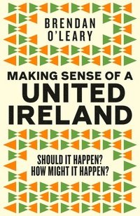 bokomslag Making Sense of a United Ireland : Should it happen? How might it happen?