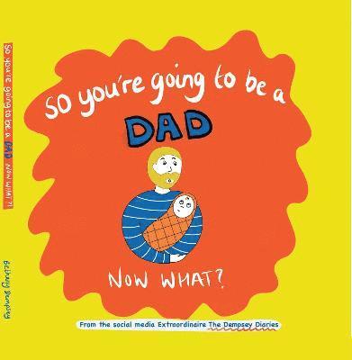 So you're going to be a Dad NOW WHAT? 1