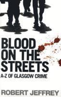 Robert Jeffrey - Blood on the Streets Rev/E: The A-Z of Glasgow Crime, Häftad