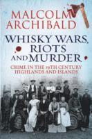 bokomslag Whisky Wars, Riots and Murder: Crime in the 19th Century Highlands and Islands