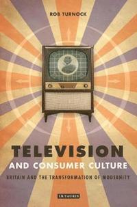 bokomslag Television and Consumer Culture: Britain and the Transformation of Modernity