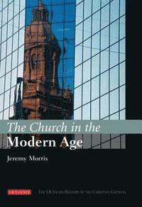 bokomslag The Church in the Modern Age: The I.B.Tauris History of the Christian Church