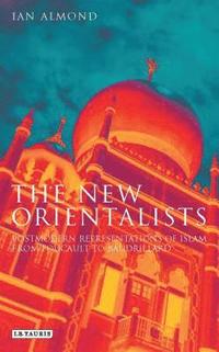 bokomslag The New Orientalists: Postmodern Representations of Islam from Foucault to Baudrillard