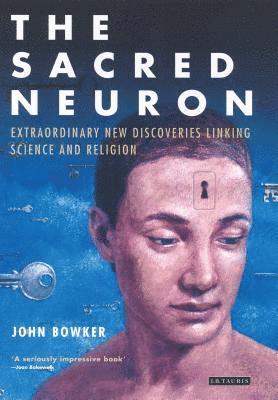 John Bowker - The Sacred Neuron, Häftad