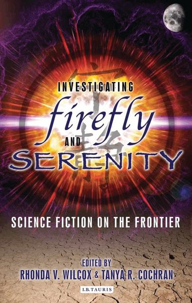 Rhonda Wilcox, Tanya Cochran - Investigating Firefly and Serenity, Häftad
