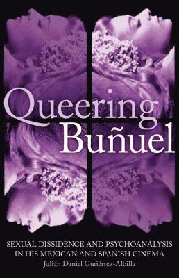 bokomslag Queering Buñuel: Sexual Dissidence and Psychoanalysis in His Mexican and Spanish Cinema