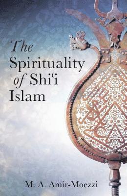 The Spirituality of Shi'i Islam 1