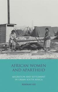 bokomslag African Women and Apartheid: Migration and Settlement in Urban South Africa