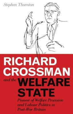 Stephen Thornton - Richard Crossman and the Welfare State, Inbunden