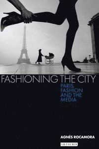 bokomslag Fashioning the City: Paris, Fashion and the Media
