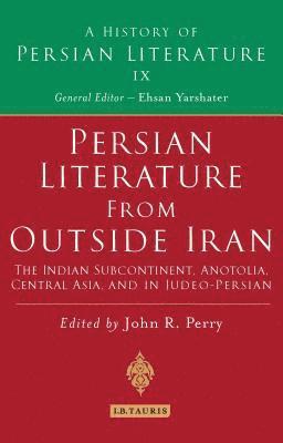 John R. Perry, Ehsan Yarshater - Persian Literature from Outside Iran: The Indian Subcontinent, Anatolia, Central Asia, and in Judeo-Persian: History of Persian Literature A, Vol IX, Inbunden