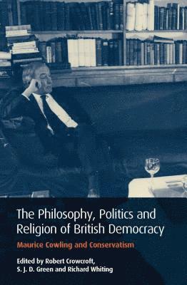 Robert Crowcroft, S. J. D. Green, Richard Whiting - Philosophy, Politics and Religion in British Democracy, Inbunden