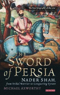 bokomslag The Sword of Persia: Nader Shah, from Tribal Warrior to Conquering Tyrant
