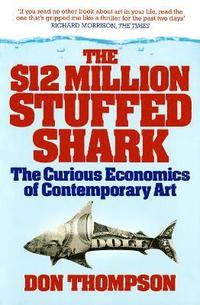 bokomslag The $12 Million Stuffed Shark: The Curious Economics of Contemporary Art