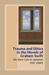bokomslag Trauma and Ethics in the Novels of Graham Swift