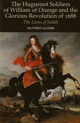 bokomslag Huguenot Soldiers of William of Orange and the Glorious Revolution of 1688