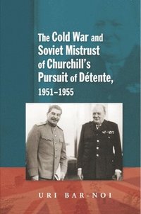 bokomslag Cold War and Soviet Mistrust of Churchills Pursuit of Detente, 1951-1955