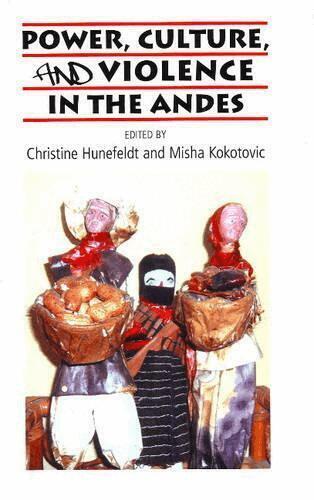 Christine Hunefeldt, Milos Kokotovic - Power, Culture, and Violence in the Andes, Inbunden