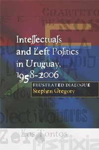 bokomslag Intellectuals and Left Politics in Uruguay, 1958-2006