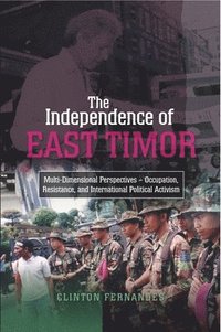 bokomslag The Independence of East Timor: Multi-Dimensional Perspectives -- Occupation, Resistance, and International Political Activism