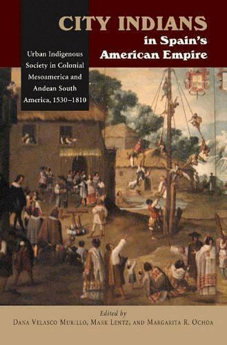 Dana Velasco Murillo, Mark Lentz, Margarita R Ochoa - City Indians in Spain's American Empire, Inbunden