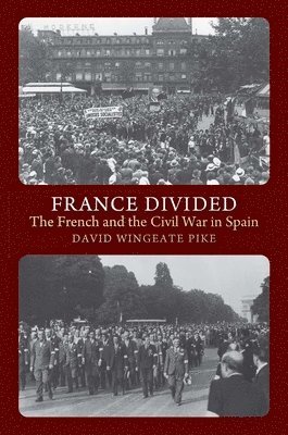 David Wingeate Pike - France Divided: The French and the Civil War in Spain, Inbunden