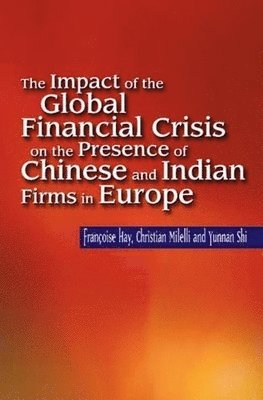 Francoise Hay, Christian Milelli, Yunnan Shi - Impact of the Global Financial Crisis on the Presence of Chinese and Indian Firms in Europe, Häftad