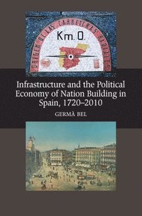 bokomslag Infrastructure and the Political Economy of Nation Building in Spain, 1720-2010