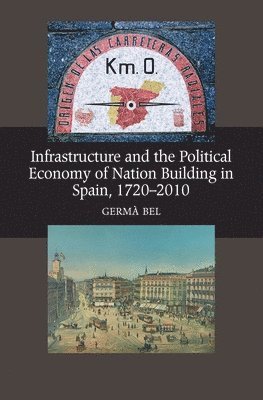 Infrastructure and the Political Economy of Nation Building in Spain, 1720-2010 1