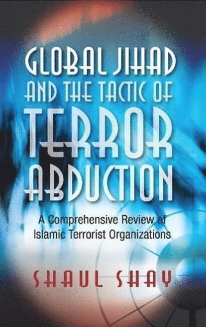 Shaul Shay - Global Jihad and the Tactic of Terror Abduction, Inbunden