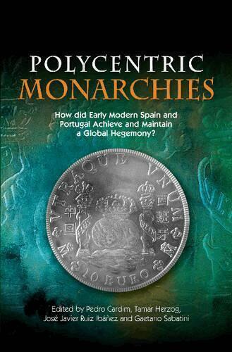 Cardim, Pedro Cardim, Tamar Herzog, Jose Javier Ruiz Ibanez, Gaetano Sabatini - Polycentric Monarchies, Häftad