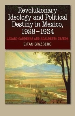 Revolutionary Ideology and Political Destiny in Mexico, 1928-1934 1