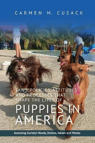 Carmen M. Cusack - Laws, Policies, Attitudes and Processes That Shape the Lives of Puppies in America, Inbunden