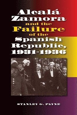 bokomslag Alcala Zamora and the Failure of the Spanish Republic, 1931-1936