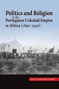 bokomslag Politics and Religion in the Portuguese Colonial Empire in Africa (1890-1930)