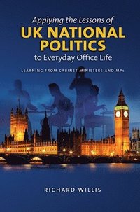 bokomslag Applying the Lessons of UK National Politics to Everyday Office Life