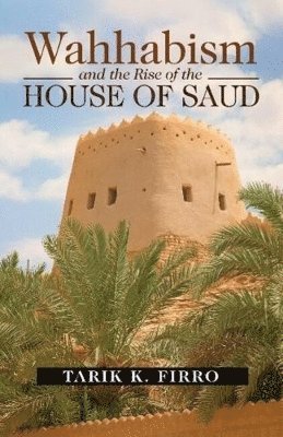 Tarik K. Firro - Wahhabism and the Rise of the House of Saud, Häftad