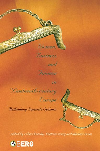 Robert Beachy, Béatrice Craig, Alastair Owens - Women, Business and Finance in Nineteenth-Century Europe, Häftad