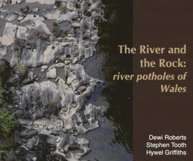 Dewi Roberts, Stephen Tooth, Hywel Griffiths - River and the Rock, The - River Potholes of Wales, Inbunden