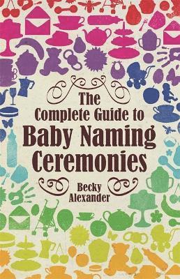 Becky Alexander - Complete Guide To Baby Naming Ceremonies, Häftad