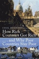 Erik S. Reinert - How Rich Countries Got Rich and Why Poor Countries Stay Poor, Häftad