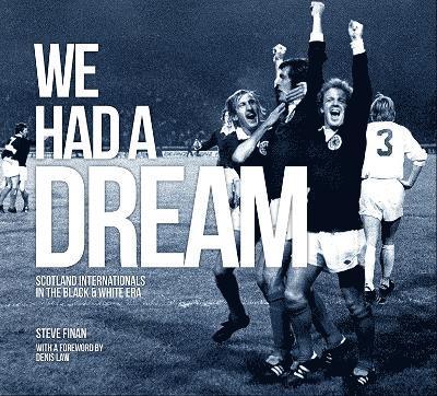 We Had A Dream - Scotland Internationals In The Black & White Era 1