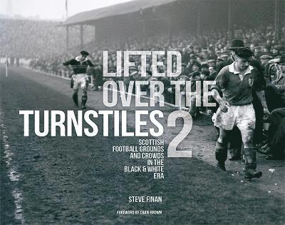 Steve Finan - Lifted Over The Turnstiles vol. 2: Scottish Football Grounds And Crowds In The Black & White Era, Inbunden